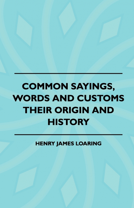 Common Sayings, Words And Customs - Their Origin And History