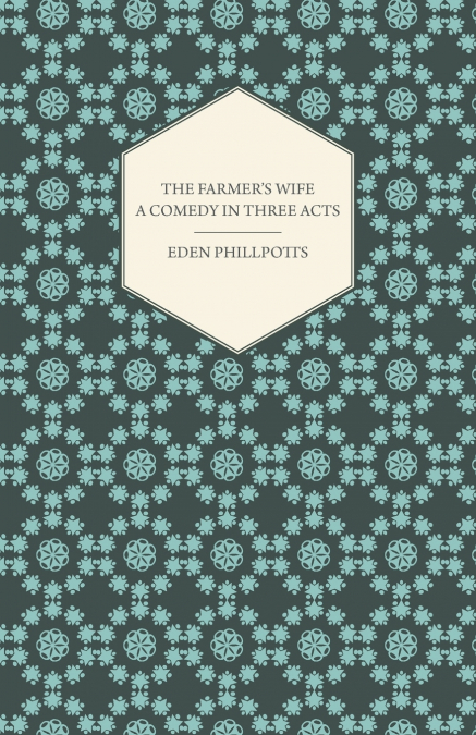 The Farmer’s Wife - A Comedy in Three Acts