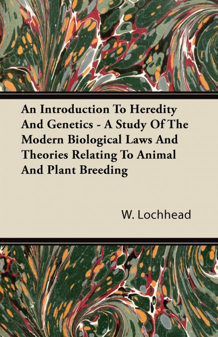 An Introduction To Heredity And Genetics - A Study Of The Modern Biological Laws And Theories Relating To Animal And Plant Breeding