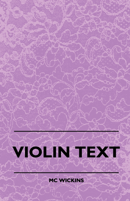 Violin Text-Book Containing The Rudiments And Theory Of Music Specially Adapted To The Use Of Violin Students