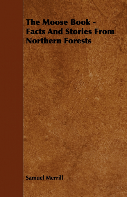 The Moose Book - Facts and Stories from Northern Forests
