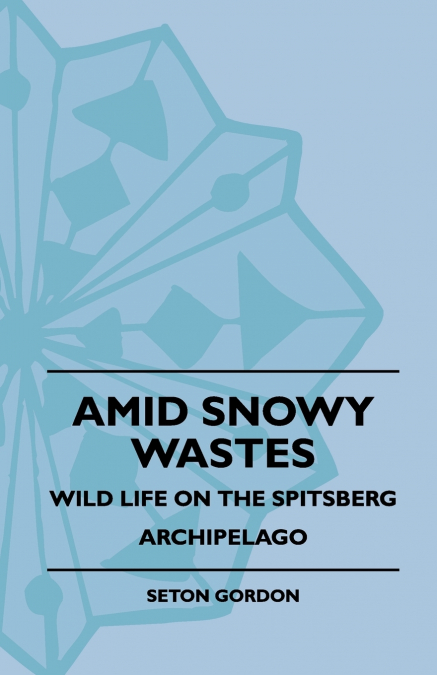 Amid Snowy Wastes - Wild Life On The Spitsberg Archipelago