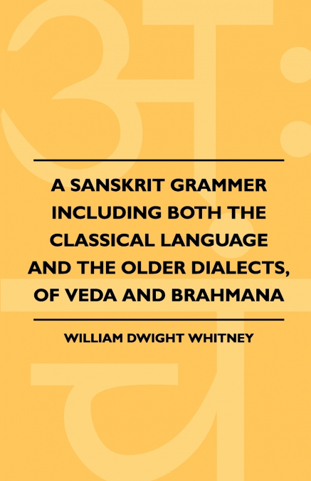 A Sanskrit Grammer Including Both the Classical Language and the Older Dialects, of Veda and Brahmana