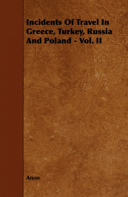 Incidents of Travel in Greece, Turkey, Russia and Poland - Vol. II