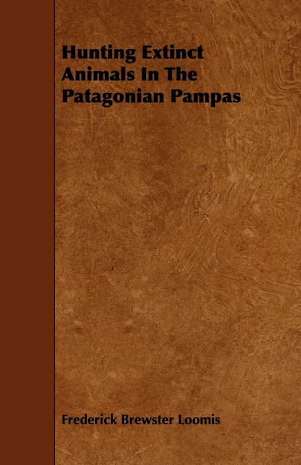 Hunting Extinct Animals In The Patagonian Pampas