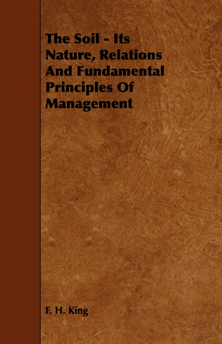 The Soil - Its Nature, Relations And Fundamental Principles Of Management