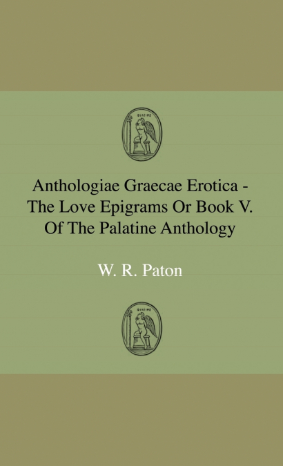 Anthologiae Graecae Erotica - The Love Epigrams Or Book V. Of The Palatine Anthology