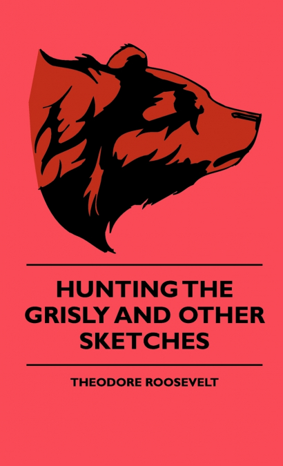 Hunting The Grisly And Other Sketches