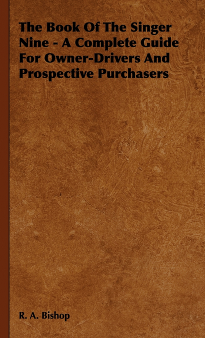 The Book of the Singer Nine - A Complete Guide for Owner-Drivers and Prospective Purchasers