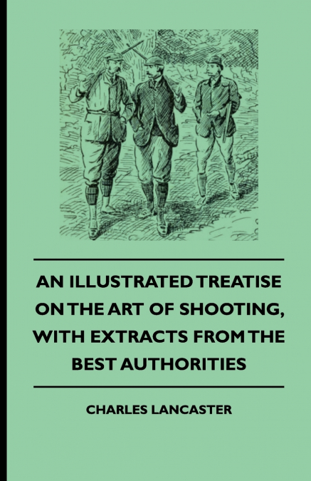 An Illustrated Treatise On The Art of Shooting, With Extracts From The Best Authorities