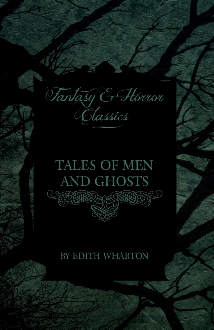 Edith Wharton’s Tales of Men and Ghosts