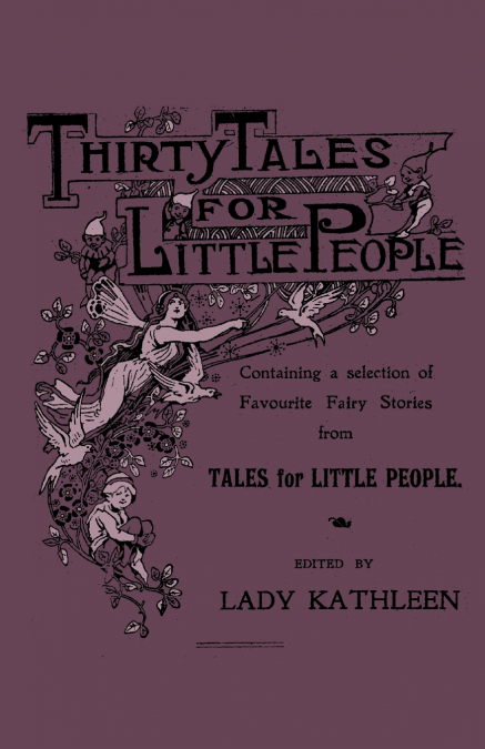 Thirty Tales for Little People - Containing a Selection of Favourite Fairy Stories from Tales for Little People