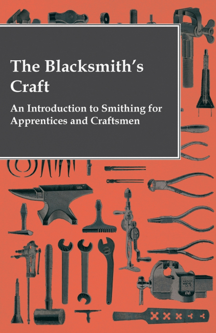 The Blacksmith’s Craft - An Introduction to Smithing for Apprentices and Craftsmen