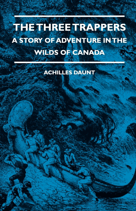 The Three Trappers - A Story of Adventure in the Wilds of Canada