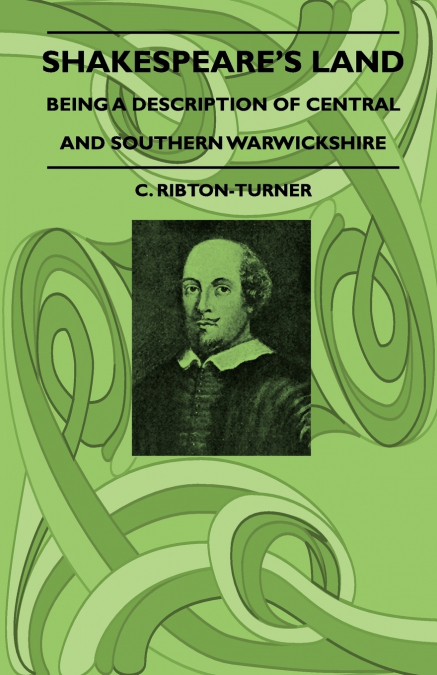 Shakespeare’s Land - Being A Description Of Central And Southern Warwickshire