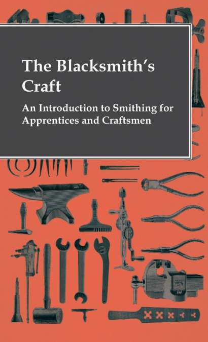 The Blacksmith’s Craft - An Introduction To Smithing For Apprentices And Craftsmen
