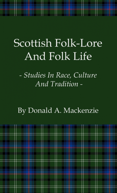 Scottish Folk-Lore and Folk Life - Studies in Race, Culture and Tradition