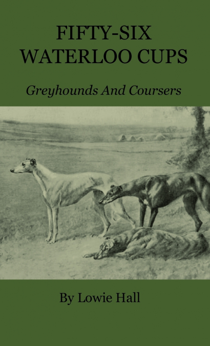 Fifty-Six Waterloo Cups - Greyhounds And Coursers
