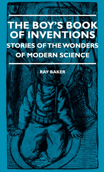 The Boy’s Book Of Inventions - Stories Of The Wonders of Modern Science