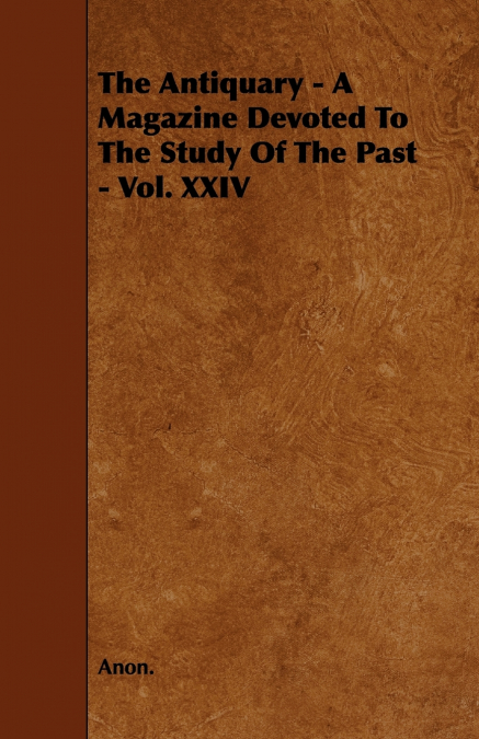The Antiquary - A Magazine Devoted To The Study Of The Past - Vol. XXIV