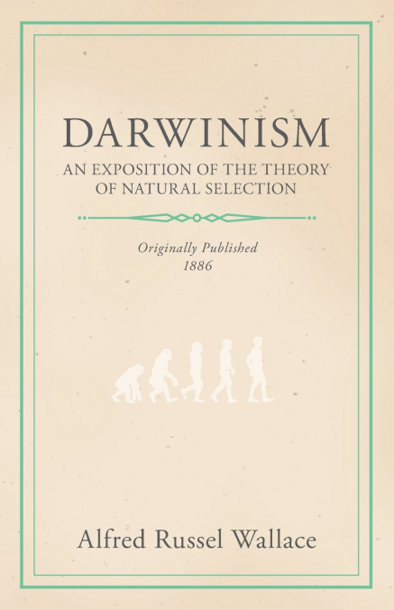 Darwinism - An Exposition of the Theory of Natural Selection