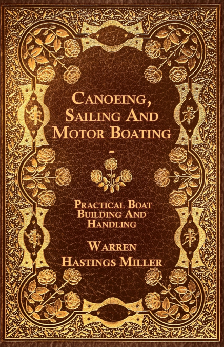 Canoeing, Sailing And Motor Boating - Practical Boat Building And Handling