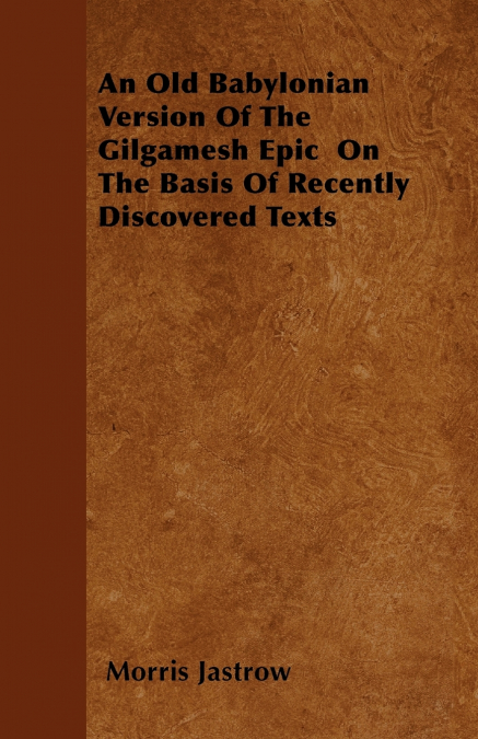 An Old Babylonian Version Of The Gilgamesh Epic  On The Basis Of Recently Discovered Texts