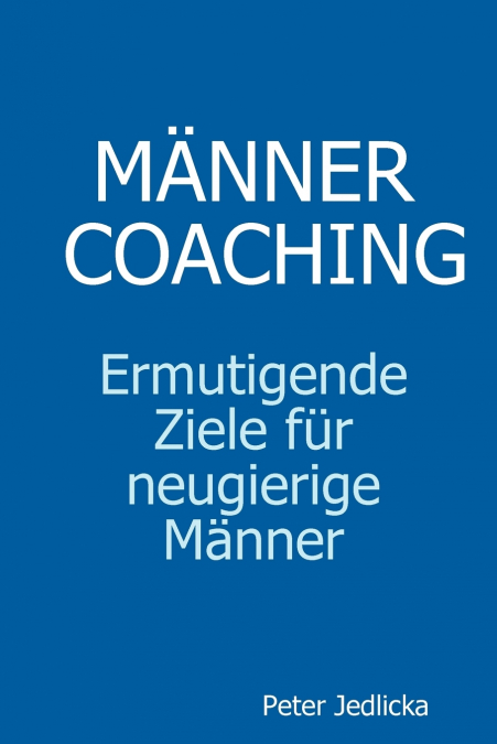 Männercoaching. Ermutigende Ziele für neugierige Männer.