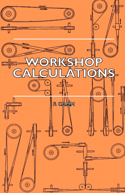 Workshop Calculations, Tables and Formulae - For Draughtsmen, Engineers, Fitters, Turners, Mechanics, Patternmakers, Erectors, Foundrymen, Millwrights