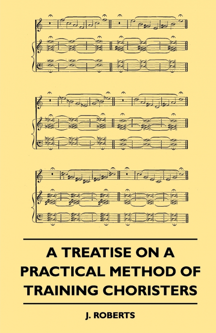 A Treatise on a Practical Method of Training Choristers