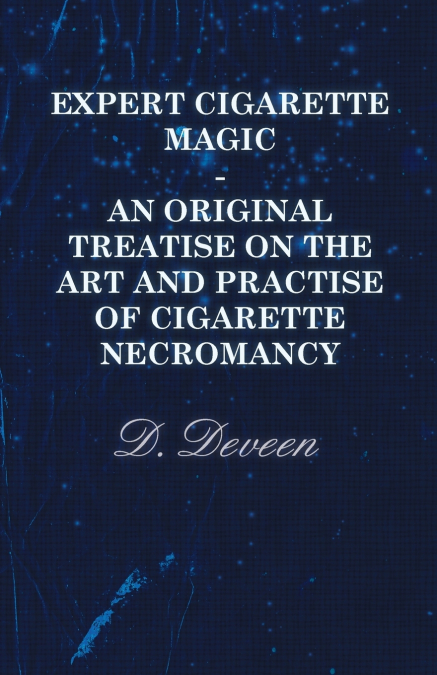 Expert Cigarette Magic - An Original Treatise on the Art and Practise of Cigarette Necromancy