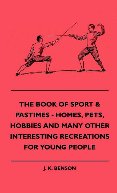 The Book of Sport & Pastimes - Homes, Pets, Hobbies and Many Other Interesting Recreations for Young People