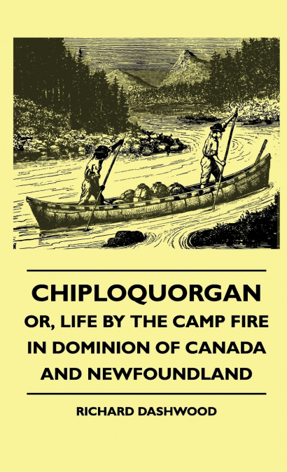 Chiploquorgan - Or, Life By The Camp Fire In Dominion Of Canada And Newfoundland