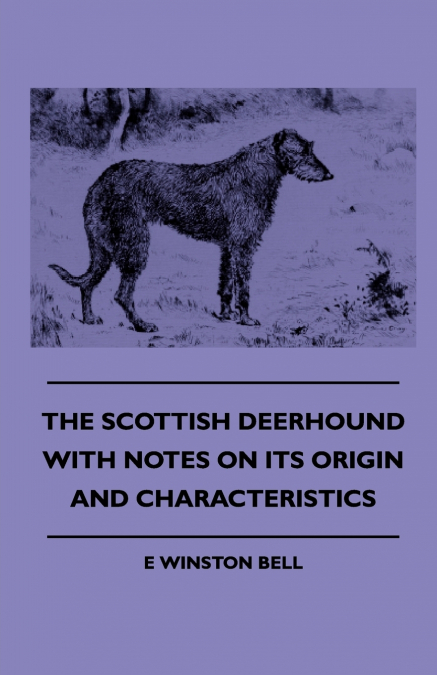 The Scottish Deerhound with Notes on its Origin and Characteristics