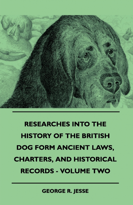 Researches Into The History Of The British Dog Form Ancient Laws, Charters, And Historical Records - Volume Two