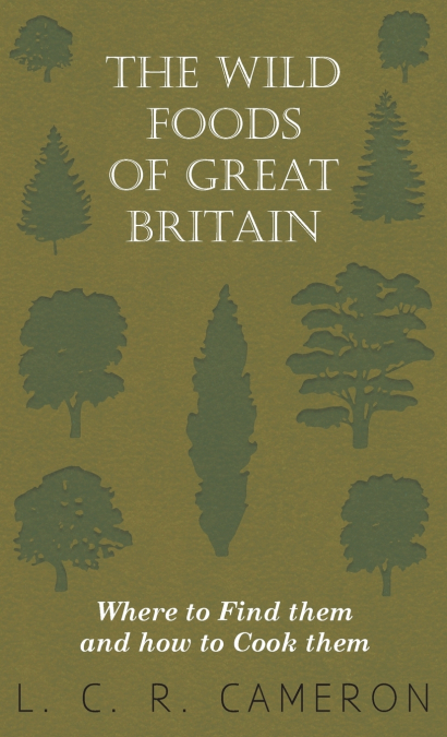 The Wild Foods of Great Britain Where to Find them and how to Cook them
