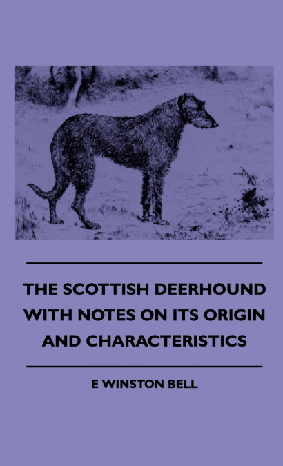 The Scottish Deerhound with Notes on its Origin and Characteristics