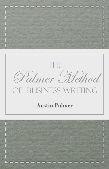 The Palmer Method of Business Writing;A Series of Self-teaching Lessons in Rapid, Plain, Unshaded, Coarse-pen, Muscular Movement Writing for Use in All Schools, Public or Private, Where an Easy and Le