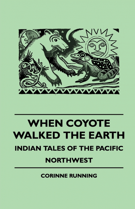 When Coyote Walked the Earth - Indian Tales of the Pacific Northwest