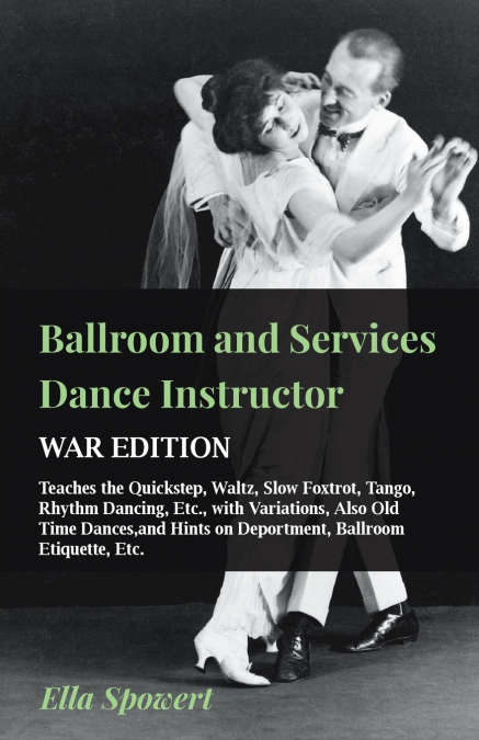 Ballroom and Services Dance Instructor - War Edition - Teaches the Quickstep, Waltz, Slow Foxtrot, Tango, Rhythm Dancing, Etc., with Variations, Also Old Time Dances,and Hints on Deportment, Ballroom 