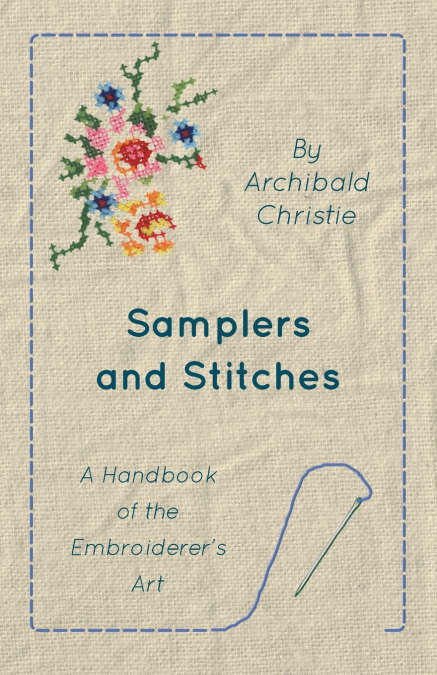Samplers And Stitches - A Handbook Of The Embroiderer’s Art