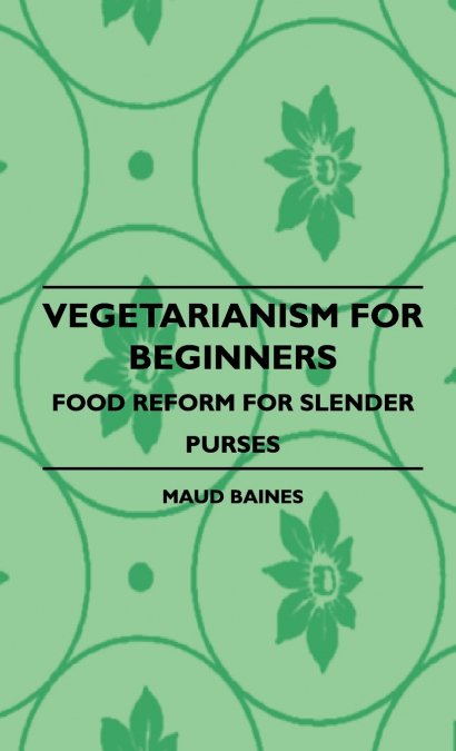 Vegetarianism for Beginners - Food Reform for Slender Purses