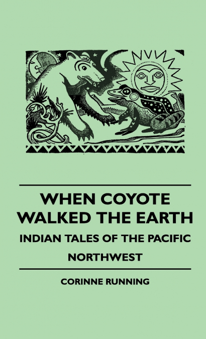 When Coyote Walked the Earth - Indian Tales of the Pacific Northwest