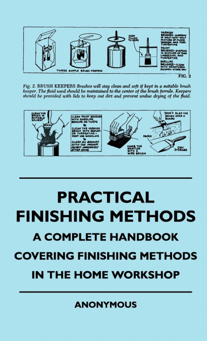 Practical Finishing Methods - A Complete Handbook Covering Finishing Methods In The Home Workshop