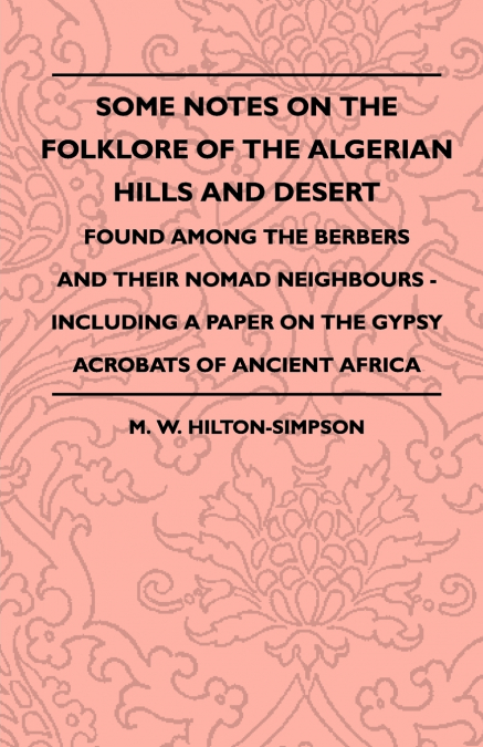 Some Notes on the Folklore of the Algerian Hills and Desert - Found Among the Berbers and their Nomad Neighbours - Including a Paper on the Gypsy Acrobats of Ancient Africa