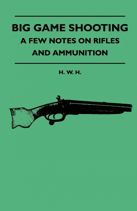 Big Game Shooting - A Few Notes On Rifles And Ammunition