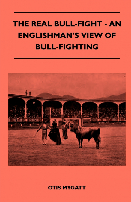 The Real Bull-Fight - An Englishman’s View Of Bull-Fighting