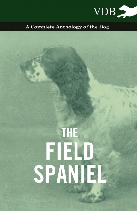 The Field Spaniel - A Complete Anthology of the Dog