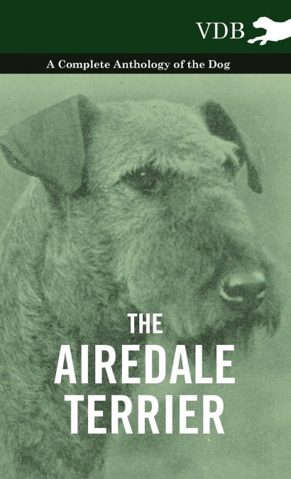 The Airedale Terrier - A Complete Anthology of the Dog -
