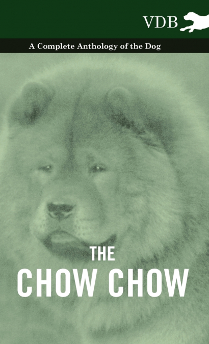 The Chow Chow - A Complete Anthology of the Dog -